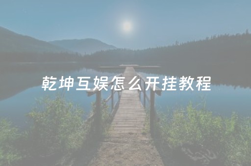 乾坤互娱怎么开挂教程（乾坤互娱二维码）