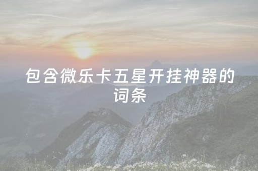 包含微乐卡五星开挂神器的词条