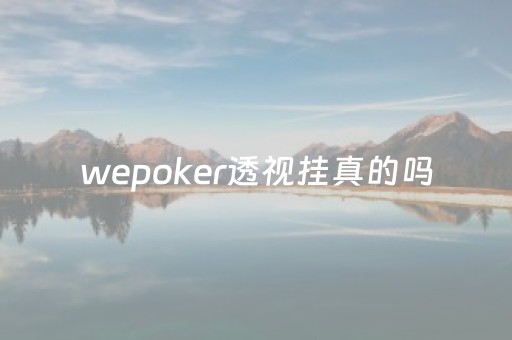 wepoker透视挂真的吗（wepoker透视挂）