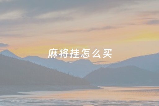 麻将挂怎么买（麻将买挂平台）