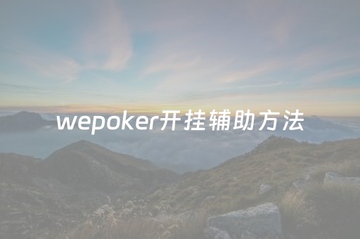 wepoker开挂辅助方法（wepoker操作全过程辅助原来这么简单）