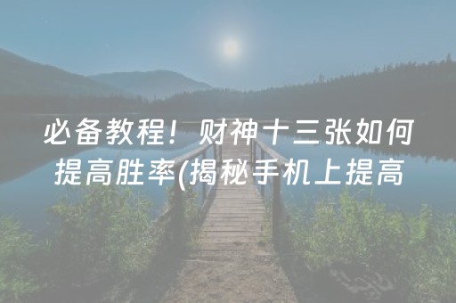 必备教程！财神十三张如何提高胜率(揭秘手机上提高胜率)