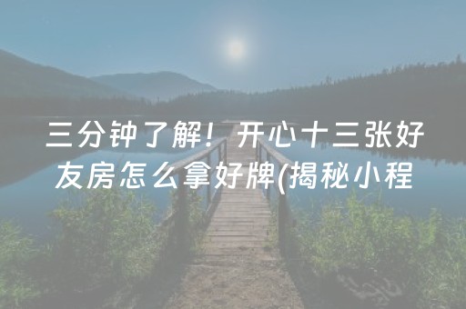 三分钟了解！开心十三张好友房怎么拿好牌(揭秘小程序插件免费)