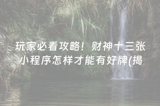 玩家必看攻略！财神十三张小程序怎样才能有好牌(揭秘微信里输赢规律)