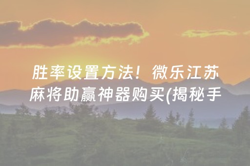 胜率设置方法！微乐江苏麻将助赢神器购买(揭秘手机上专用神器下载)