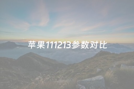 苹果111213参数对比（苹果1112参数配置对比）