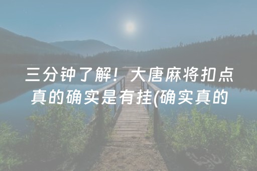 三分钟了解！大唐麻将扣点真的确实是有挂(确实真的有挂)