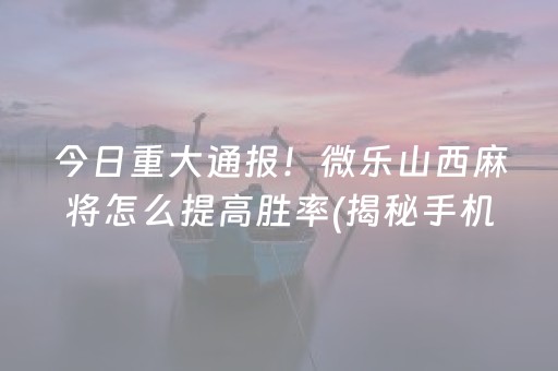 玩家必看攻略！微乐卡五星怎么让牌变好(揭秘微信里输赢规律)