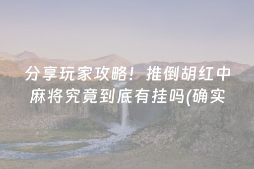 分享玩家攻略！推倒胡红中麻将究竟到底有挂吗(确实真有挂)