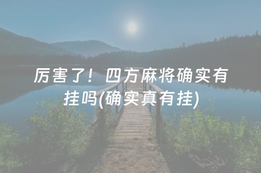 厉害了！四方麻将确实有挂吗(确实真有挂)