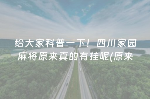 给大家科普一下！四川家园麻将原来真的有挂呢(原来真的有挂)