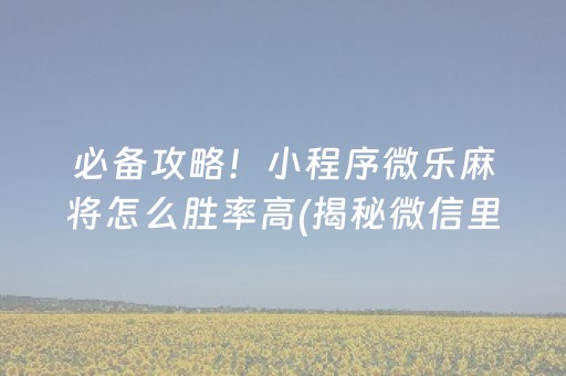 必备教程！微乐河南麻将怎么提高胜率(到底能不能开挂)