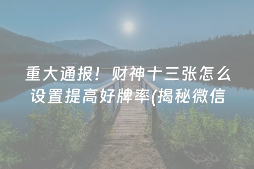 我来教大家！蜀山四川麻将好友房怎么容易赢(揭秘微信里系统发好牌)