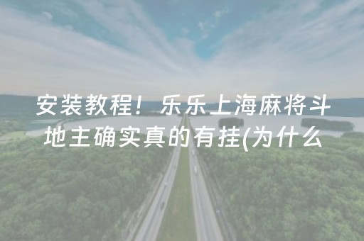 安装教程！乐乐上海麻将斗地主确实真的有挂(为什么老是输)