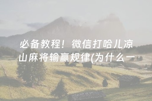 必备教程！微信打哈儿凉山麻将输赢规律(为什么一直输)