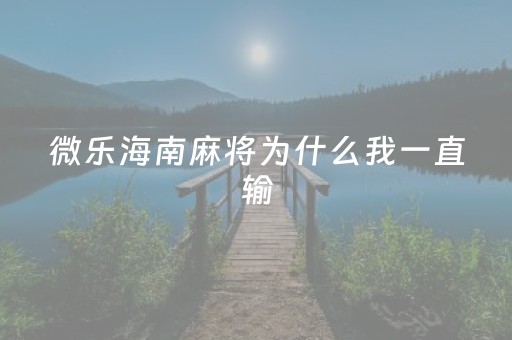 微乐海南麻将为什么我一直输（微乐海南麻将怎么刷）