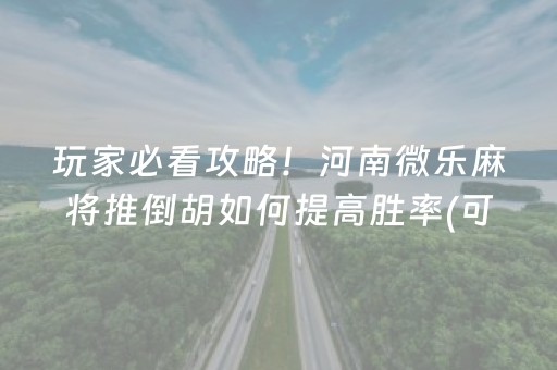 玩家必看攻略！河南微乐麻将推倒胡如何提高胜率(可以设置输赢吗)