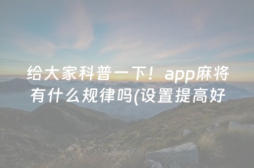 给大家科普一下！app麻将有什么规律吗(设置提高好牌几率)