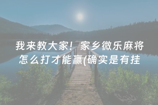 我来教大家！家乡微乐麻将怎么打才能赢(确实是有挂的)