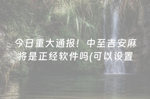 今日重大通报！中至吉安麻将是正经软件吗(可以设置输赢吗)