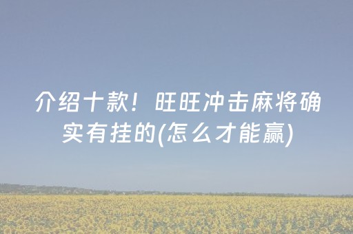 介绍十款！旺旺冲击麻将确实有挂的(怎么才能赢)