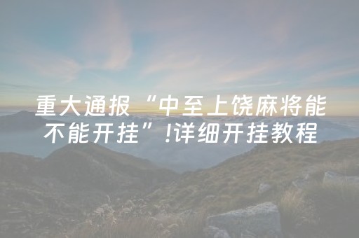 重大通报“中至上饶麻将能不能开挂”!详细开挂教程-知乎