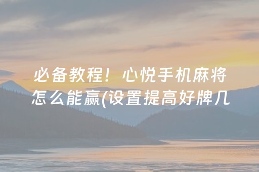 必备教程！心悦手机麻将怎么能赢(设置提高好牌几率)