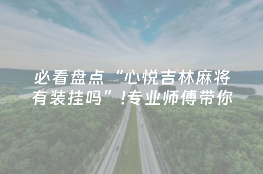 必看盘点“心悦吉林麻将有装挂吗”!专业师傅带你一起了解（详细教程）-知乎