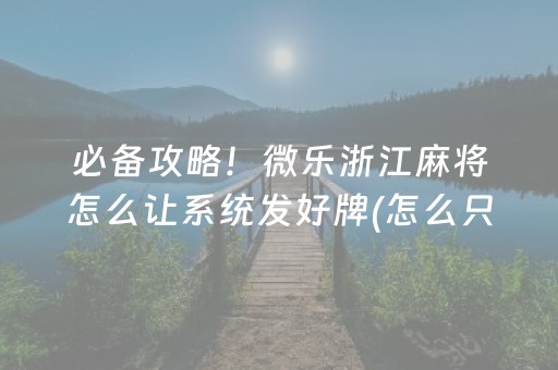 必备攻略！微乐浙江麻将怎么让系统发好牌(怎么只赢不输)