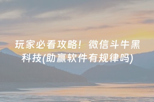 玩家必看攻略！微信斗牛黑科技(助赢软件有规律吗)