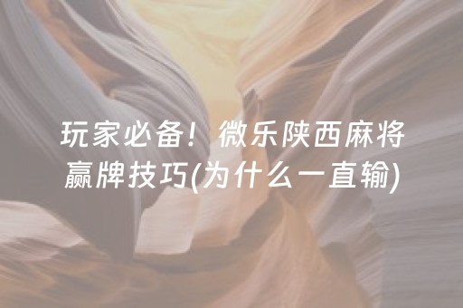 玩家必备！微乐陕西麻将赢牌技巧(为什么一直输)