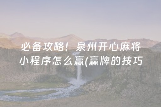 必备攻略！泉州开心麻将小程序怎么赢(赢牌的技巧)