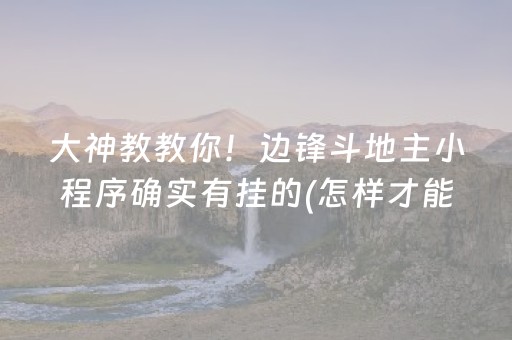 大神教教你！边锋斗地主小程序确实有挂的(怎样才能赢)