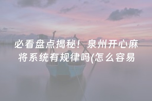 必看盘点揭秘！泉州开心麻将系统有规律吗(怎么容易赢)