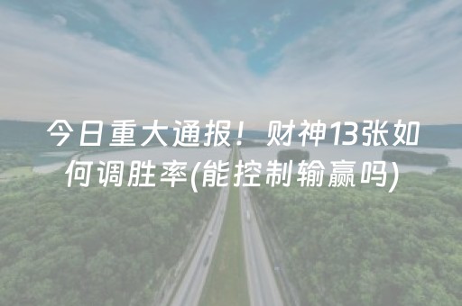 今日重大通报！财神13张如何调胜率(能控制输赢吗)