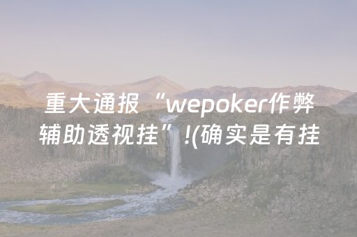 重大通报“wepoker作弊辅助透视挂”!(确实是有挂)-知乎