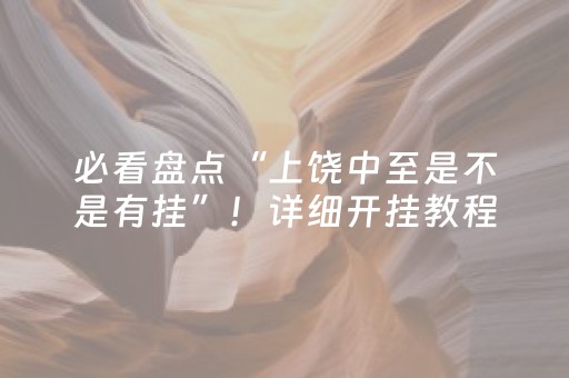 必看盘点“上饶中至是不是有挂”！详细开挂教程（确实真的有挂)-知乎