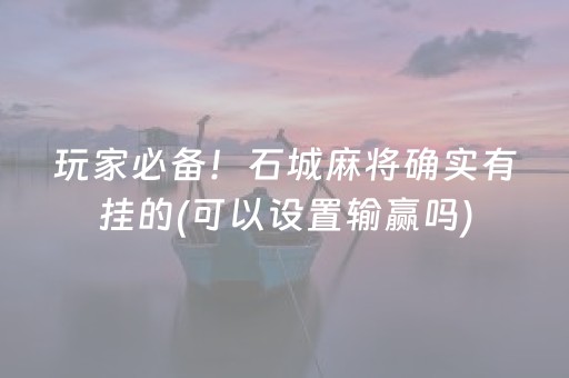 玩家必备！石城麻将确实有挂的(可以设置输赢吗)