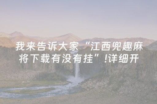 我来告诉大家“江西兜趣麻将下载有没有挂”!详细开挂教程-知乎