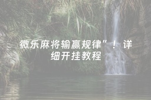 微乐麻将输赢规律”！详细开挂教程（确实真的有挂)-知乎