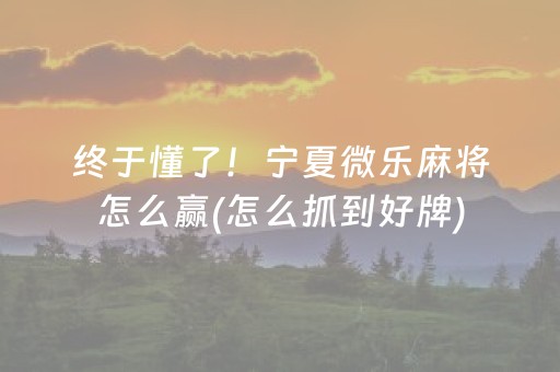 终于懂了！宁夏微乐麻将怎么赢(怎么抓到好牌)