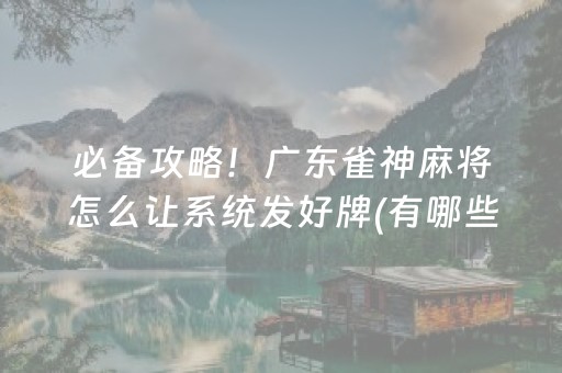 必备攻略！广东雀神麻将怎么让系统发好牌(有哪些猫腻)