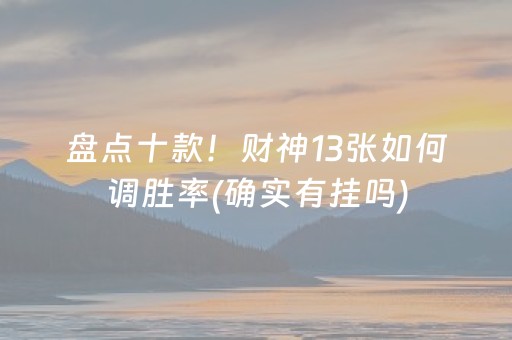 盘点十款！财神13张如何调胜率(确实有挂吗)