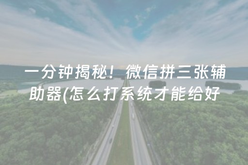 一分钟揭秘！微信拼三张辅助器(怎么打系统才能给好牌)