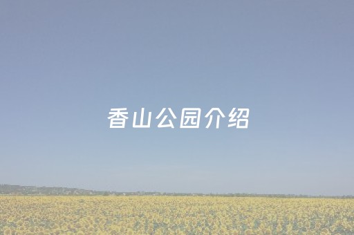 香山公园介绍（香山公园介绍英文）