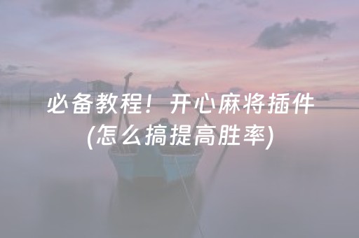 必备教程！开心麻将插件(怎么搞提高胜率)