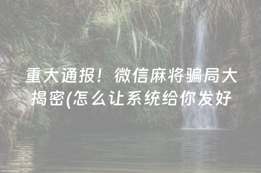 重大通报！微信麻将骗局大揭密(怎么让系统给你发好牌)