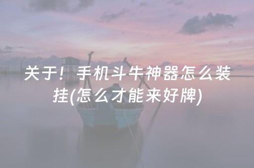 关于！手机斗牛神器怎么装挂(怎么才能来好牌)