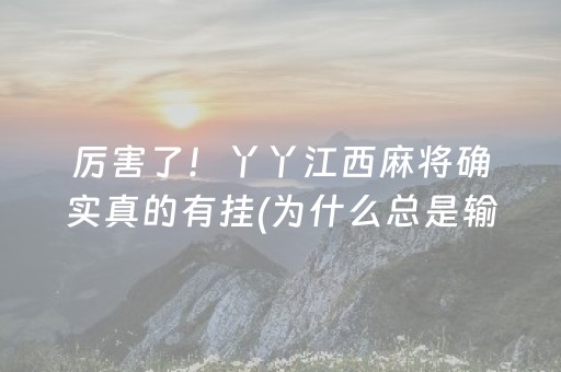 厉害了！丫丫江西麻将确实真的有挂(为什么总是输)