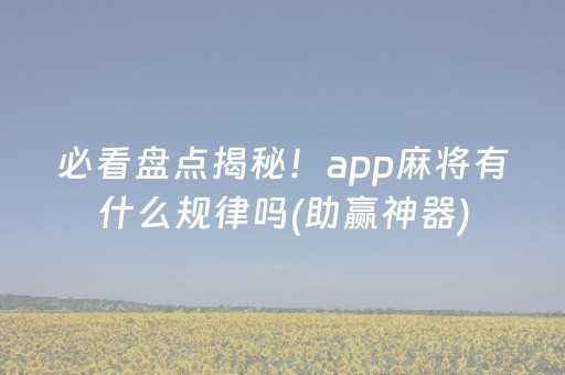 必看盘点揭秘！app麻将有什么规律吗(助赢神器)